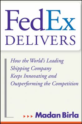 FedEx Delivers : How the World's Leading Shipping Company Keeps Innovating and Outperforming the Competition