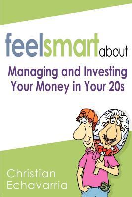 Feel Smart About : Managing and Investing Your Money in Your 20s