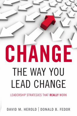 Change the Way You Lead Change : Leadership Strategies That Really Work