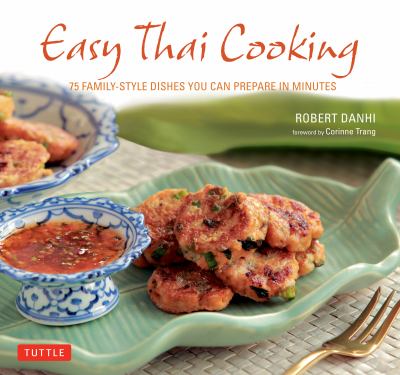 Easy Thai Cooking : 75 Family-Style Dishes You Can Prepare in Minutes