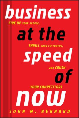Business at the Speed of Now : Fire up Your People, Thrill Your Customers, and Crush Your Competitors