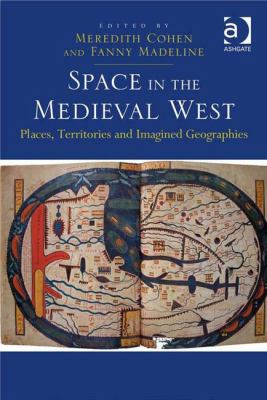 Space in the Medieval West : Places, Territories, and Imagined Geographies