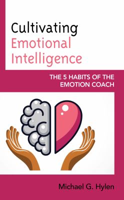 Cultivating Emotional Intelligence : The 5 Habits of the Emotion Coach