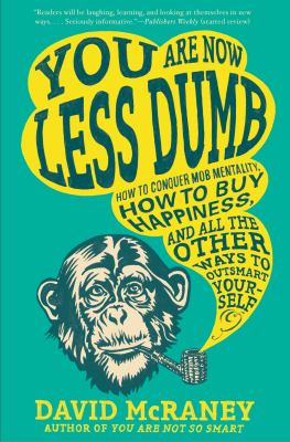 You Are Now Less Dumb : How to Conquer Mob Mentality, How to Buy Happiness, and All the Other Ways to Ou Tsmart Yourself