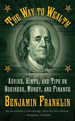 The Way to Wealth : Advice, Hints, and Tips on Business, Money, and Finance