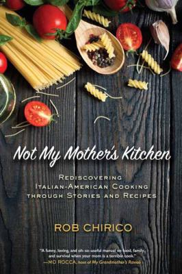Not My Mother's Kitchen : Rediscovering Italian-American Cooking Through Stories and Recipes