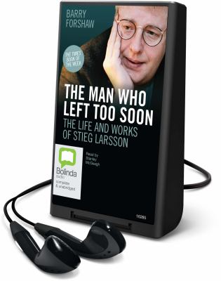 The Man Who Left Too Soon : The Biography of Stieg Larsson