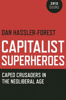 Capitalist Superheroes : Caped Crusaders in the Neoliberal Age