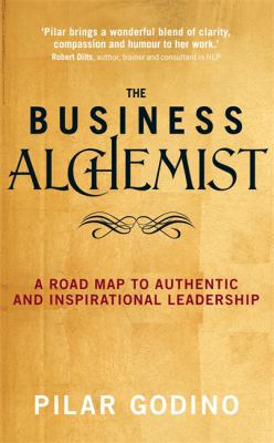 The Business Alchemist : A Road Map to Authentic and Inspirational Leadership