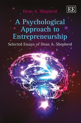 A Psychological Approach to Entrepreneurship : Selected Essays of Dean A. Shepherd