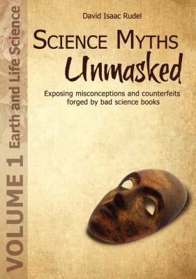 Science Myths Unmasked : Exposing misconceptions and counterfeits forged by bad science books (Vol. 1: Earth and Life Science)