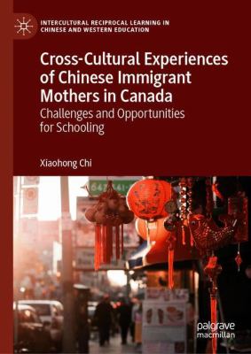 Cross-Cultural Experiences of Chinese Immigrant Mothers in Canada : Challenges and Opportunities for Schooling