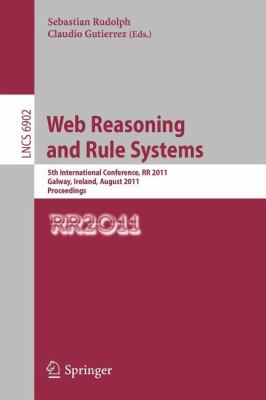 Web Reasoning and Rule Systems : 5th International Conference, RR 2011, Galway, Ireland, August 2011, Proceedings