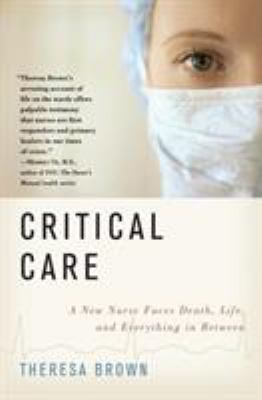 Critical Care : A New Nurse Faces Death, Life, and Everything in Between