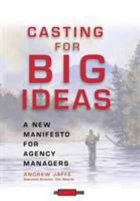 Casting for Big Ideas : A New Manifesto for Agency Managers