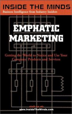 Emphatic Marketing : Getting the World to Notice and Use Your Company, Products and Services