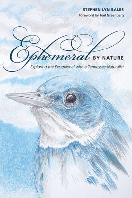 Ephemeral by Nature : Exploring the Exceptional with a Tennessee Naturalist