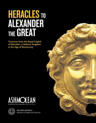 From Heracles to Alexander the Great : Treasures from the Royal Capital of Macedon, a Hellenic Kingdom