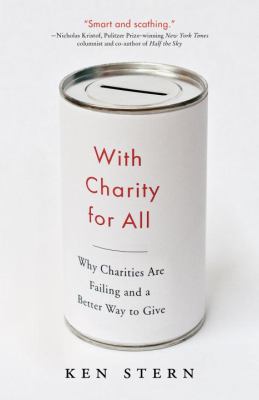 With Charity for All : Why Charities Are Failing and a Better Way to Give