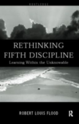 Rethinking the Fifth Discipline : Learning Within the Unknowable