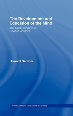 The Development and Education of the Mind : The Selected Works of Howard Gardner