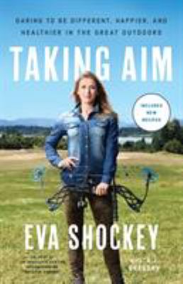 Taking Aim : Daring to Be Different, Happier, and Healthier in the Great Outdoors