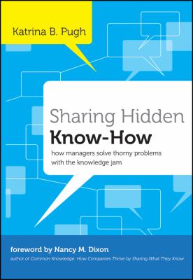 Sharing Hidden Know-How : How Managers Solve Thorny Problems with the Knowledge Jam
