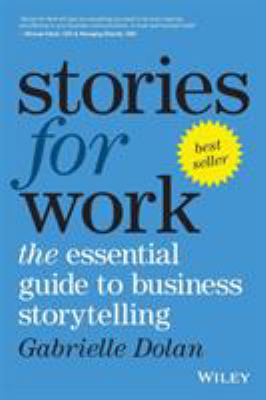 Stories for Work : The Essential Guide to Business Storytelling