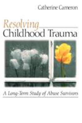 Resolving Childhood Trauma : A Long-Term Study of Abuse Survivors