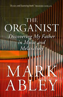 The Organist : Fugues, Fatherhood, and a Fragile Mind