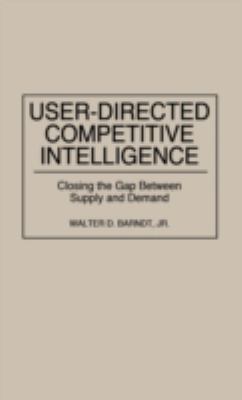 User-Directed Competitive Intelligence : Closing the Gap Between Supply and Demand