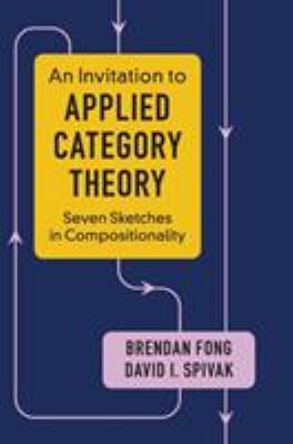 An Invitation to Applied Category Theory : Seven Sketches in Compositionality