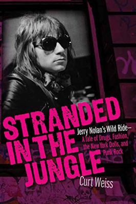 Stranded in the Jungle : Jerry Nolan's Wild Ride - a Tale of Drugs, Fashion, the New York Dolls, and Punk Rock