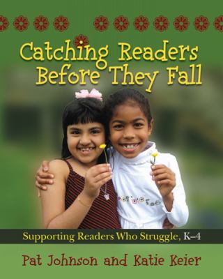 Catching Readers Before They Fall : Supporting Readers Who Struggle, K-4