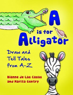 A Is for Alligator : Draw and Tell Stories from A-Z