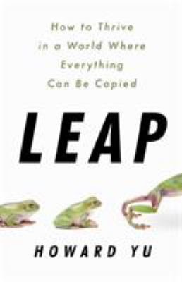 Leap : How to Thrive in a World Where Everything Can Be Copied