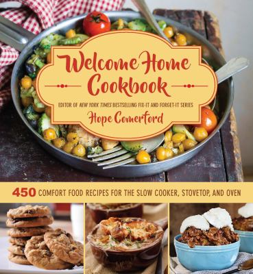 Welcome Home Cookbook : 450 Comfort Food Recipes for the Slow Cooker, Stovetop, and Oven