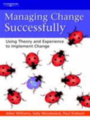 Managing Change Successfully : Using Theory and Experience to Implement Change