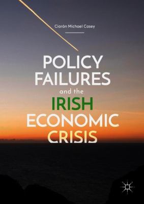 Policy Failures and the Irish Economic Crisis