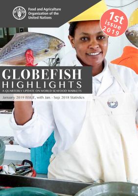 GLOBEFISH Highlights - Issue 1/2019 : A Quarterly Update on World Seafood Markets Including January-September 2018 Statistics