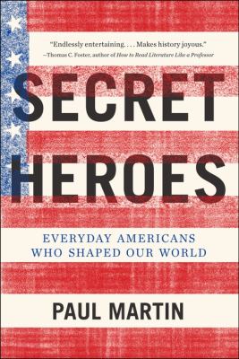 Secret Heroes : Everyday Americans Who Shaped Our World
