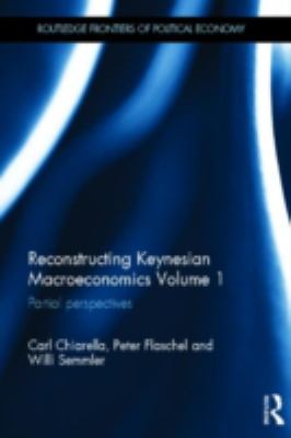 Reconstructing Keynesian Macroeconomics Volume 1 Vol. 1 : Partial Perspectives