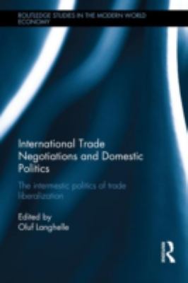 International Trade Negotiations and Domestic Politics : The Intermestic Politics of Trade Liberalization