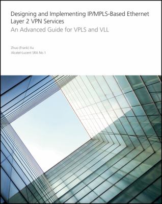 Designing and Implementing IP/MPLS-Based Ethernet Layer 2 VPN Services : An Advanced Guide for VPLS and VLL
