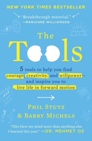 The Tools : 5 Tools to Help You Find Courage, Creativity, and Willpower--And Inspire You to Live Life in Forward Motion