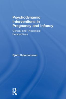 Psychodynamic Interventions in Pregnancy and Infancy : Clinical and Theoretical Perspectives