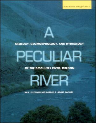 A Peculiar River : Geology, Geomorphology, and Hydrology of the Deschutes River, Oregon