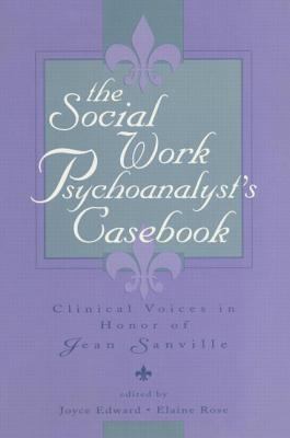 The Social Work Psychoanalyst's Casebook : Clinical Voices in Honor of Jean Sanville