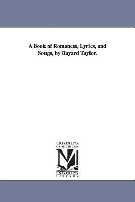 A Book of Romances, Lyrics, and Songs, by Bayard Taylor