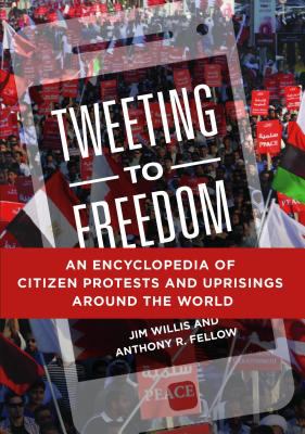 Tweeting to Freedom : An Encyclopedia of Citizen Protests and Uprisings Around the World